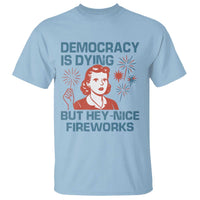 Retro Lady Democracy Is Dying But Hey Nice Fireworks T Shirt Funny 4th of July Political Satire