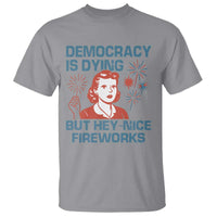 Retro Lady Democracy Is Dying But Hey Nice Fireworks T Shirt Funny 4th of July Political Satire