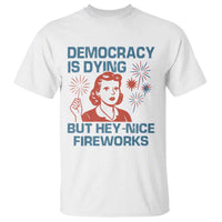 Retro Lady Democracy Is Dying But Hey Nice Fireworks T Shirt Funny 4th of July Political Satire