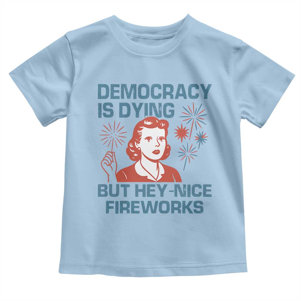 Retro Lady Democracy Is Dying But Hey Nice Fireworks Toddler T Shirt Funny 4th of July Political Satire