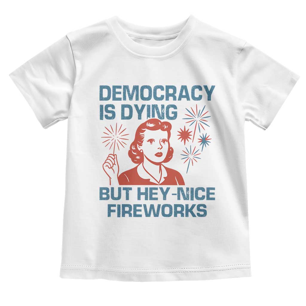 Retro Lady Democracy Is Dying But Hey Nice Fireworks Toddler T Shirt Funny 4th of July Political Satire