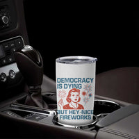Retro Lady Democracy Is Dying But Hey Nice Fireworks Tumbler Cup Funny 4th of July Political Satire