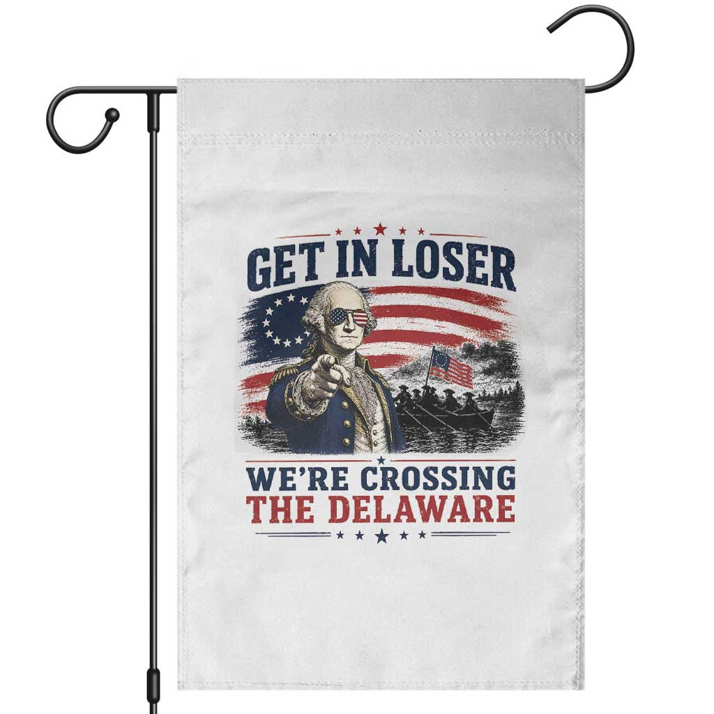 Get In Loser We're Crossing The Delaware Uncle Sam Style Garden Flag Funny George Washington Pointing Vintage American Flag Patriotic