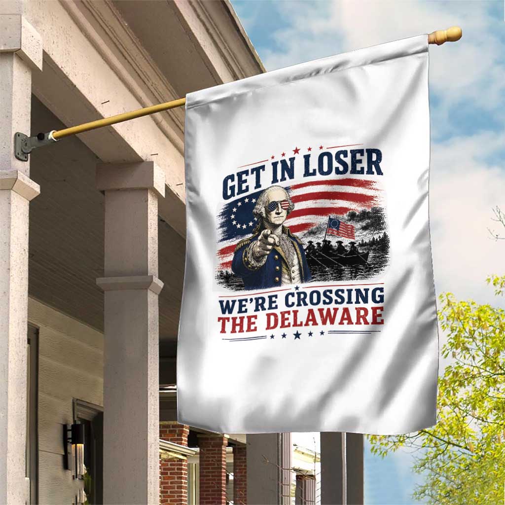 Get In Loser We're Crossing The Delaware Uncle Sam Style Garden Flag Funny George Washington Pointing Vintage American Flag Patriotic