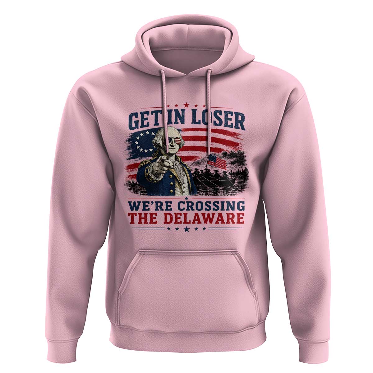 Get In Loser We're Crossing The Delaware Uncle Sam Style Hoodie Funny George Washington Pointing Vintage American Flag Patriotic