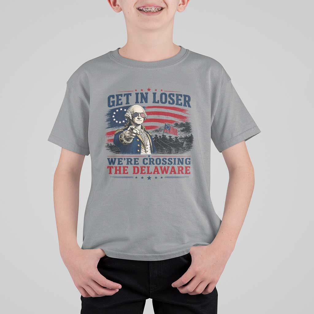 Get In Loser We're Crossing The Delaware Uncle Sam Style T Shirt For Kid Funny George Washington Pointing Vintage American Flag Patriotic