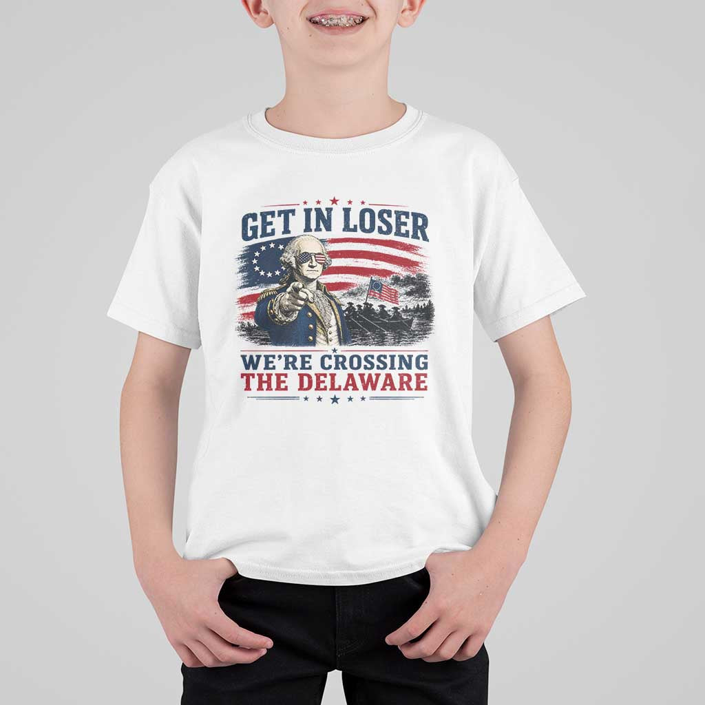 Get In Loser We're Crossing The Delaware Uncle Sam Style T Shirt For Kid Funny George Washington Pointing Vintage American Flag Patriotic