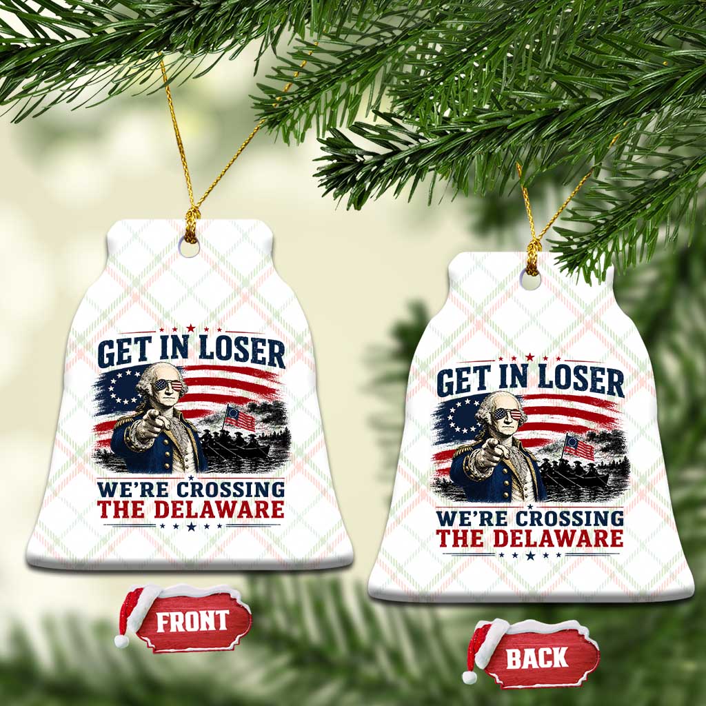 Get In Loser We're Crossing The Delaware Uncle Sam Style Ceramic Ornament Funny George Washington Pointing Vintage American Flag Patriotic