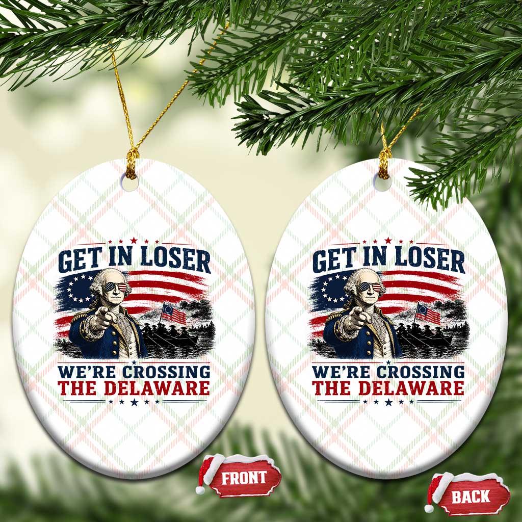 Get In Loser We're Crossing The Delaware Uncle Sam Style Ceramic Ornament Funny George Washington Pointing Vintage American Flag Patriotic