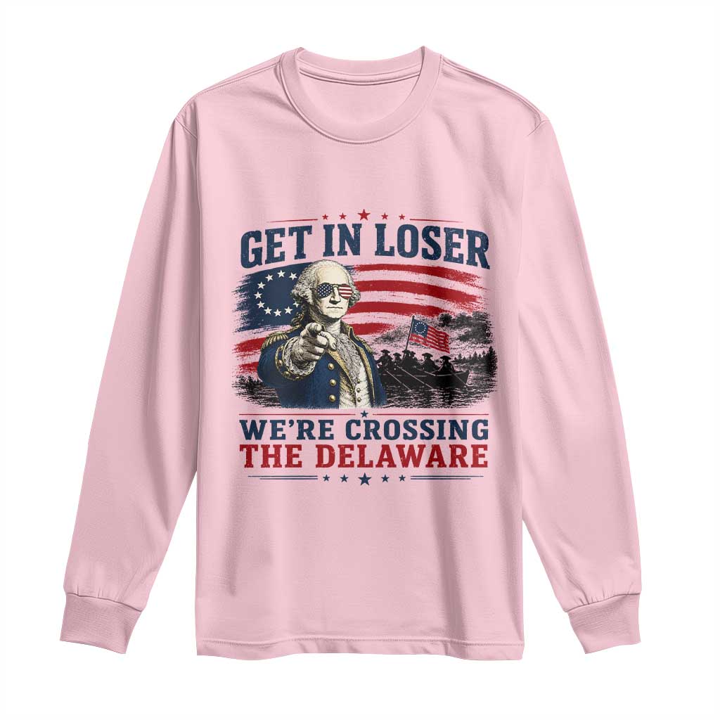 Get In Loser We're Crossing The Delaware Uncle Sam Style Long Sleeve Shirt Funny George Washington Pointing Vintage American Flag Patriotic