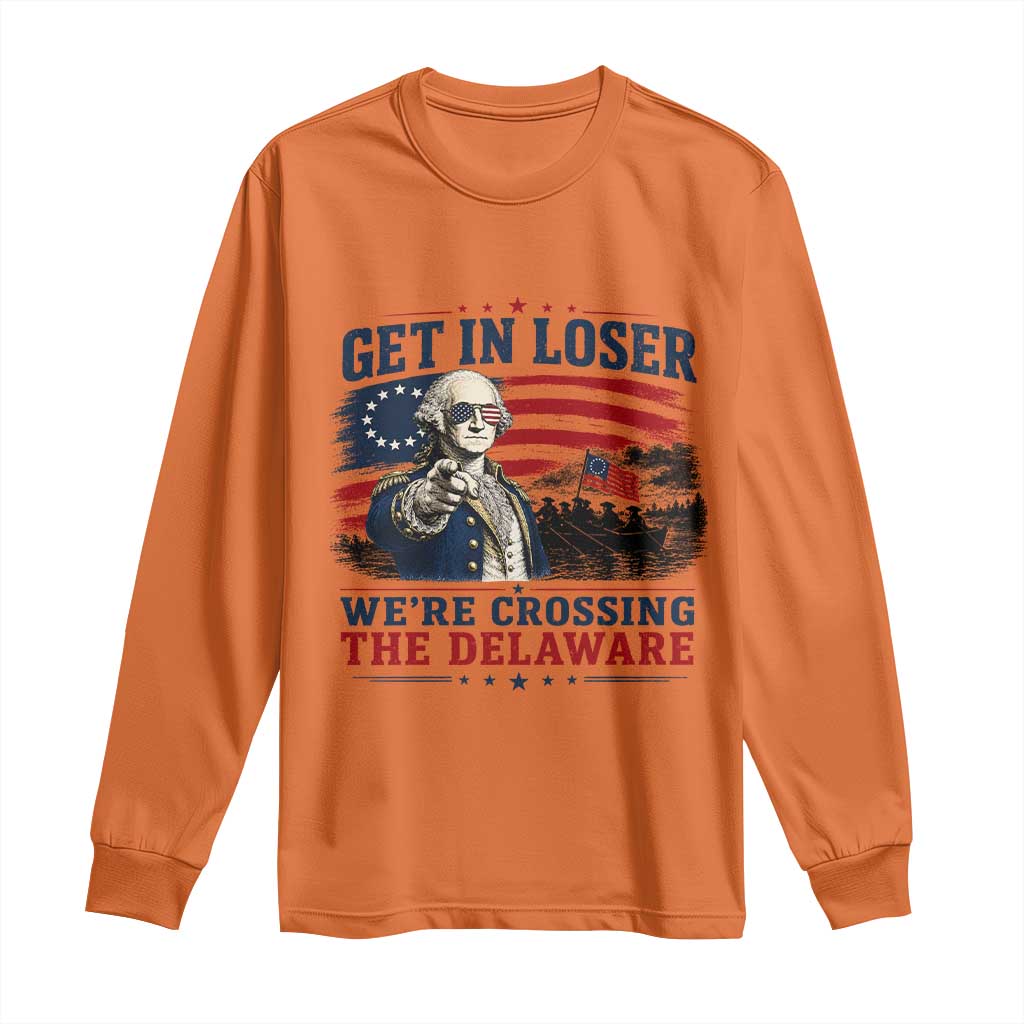 Get In Loser We're Crossing The Delaware Uncle Sam Style Long Sleeve Shirt Funny George Washington Pointing Vintage American Flag Patriotic