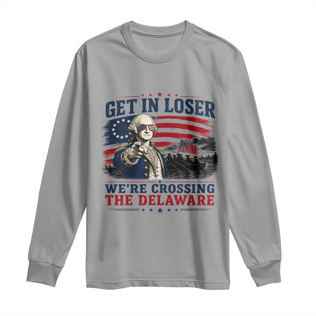 Get In Loser We're Crossing The Delaware Uncle Sam Style Long Sleeve Shirt Funny George Washington Pointing Vintage American Flag Patriotic