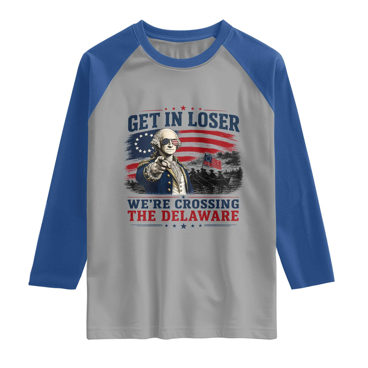 Get In Loser We're Crossing The Delaware Uncle Sam Style Raglan Shirt Funny George Washington Pointing Vintage American Flag Patriotic