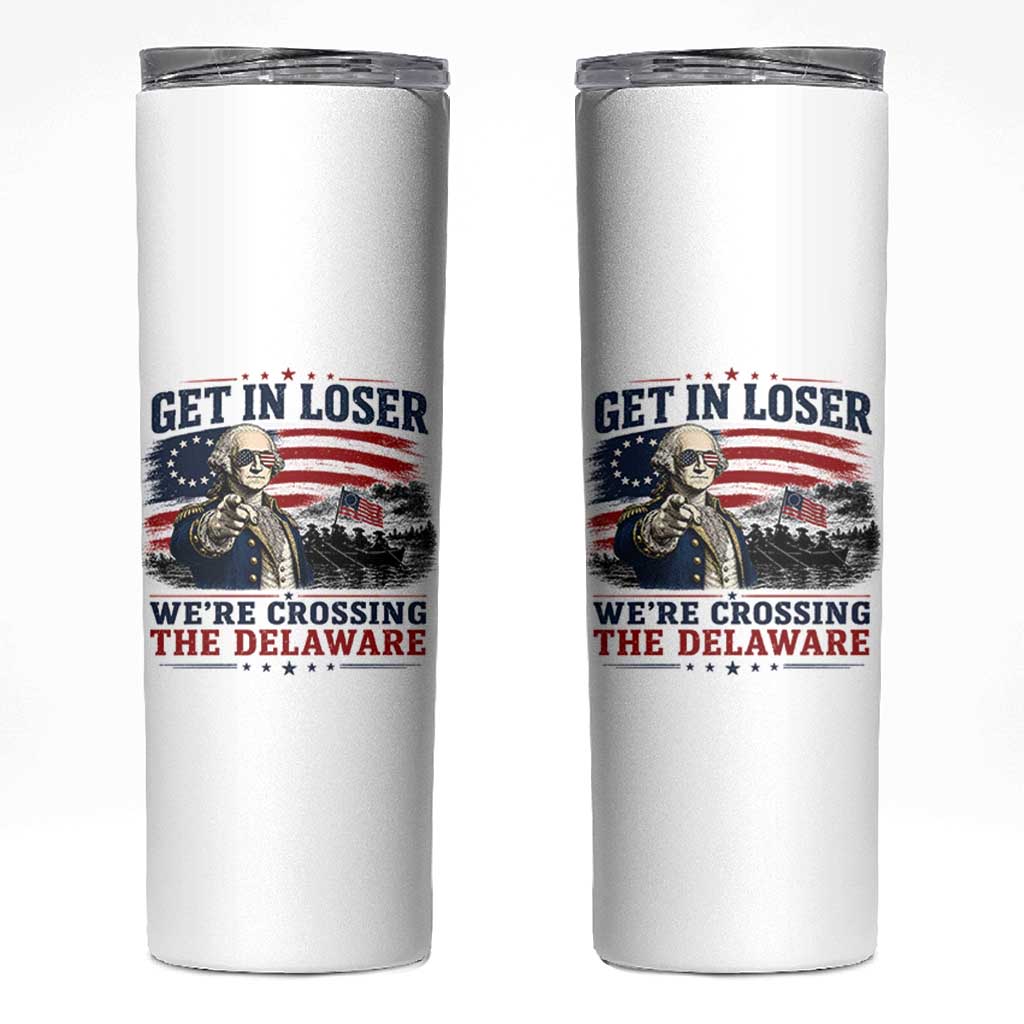 Get In Loser We're Crossing The Delaware Uncle Sam Style Skinny Tumbler Funny George Washington Pointing Vintage American Flag Patriotic