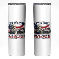 Get In Loser We're Crossing The Delaware Uncle Sam Style Skinny Tumbler Funny George Washington Pointing Vintage American Flag Patriotic