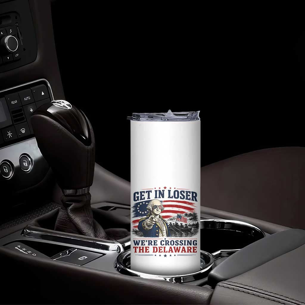 Get In Loser We're Crossing The Delaware Uncle Sam Style Skinny Tumbler Funny George Washington Pointing Vintage American Flag Patriotic
