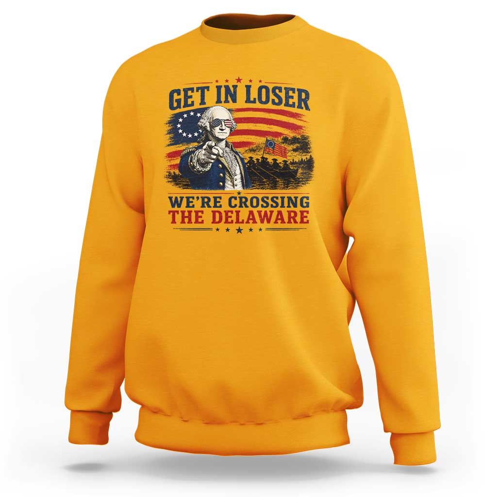 Get In Loser We're Crossing The Delaware Uncle Sam Style Sweatshirt Funny George Washington Pointing Vintage American Flag Patriotic