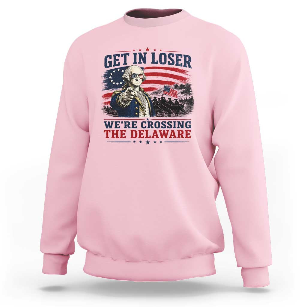 Get In Loser We're Crossing The Delaware Uncle Sam Style Sweatshirt Funny George Washington Pointing Vintage American Flag Patriotic