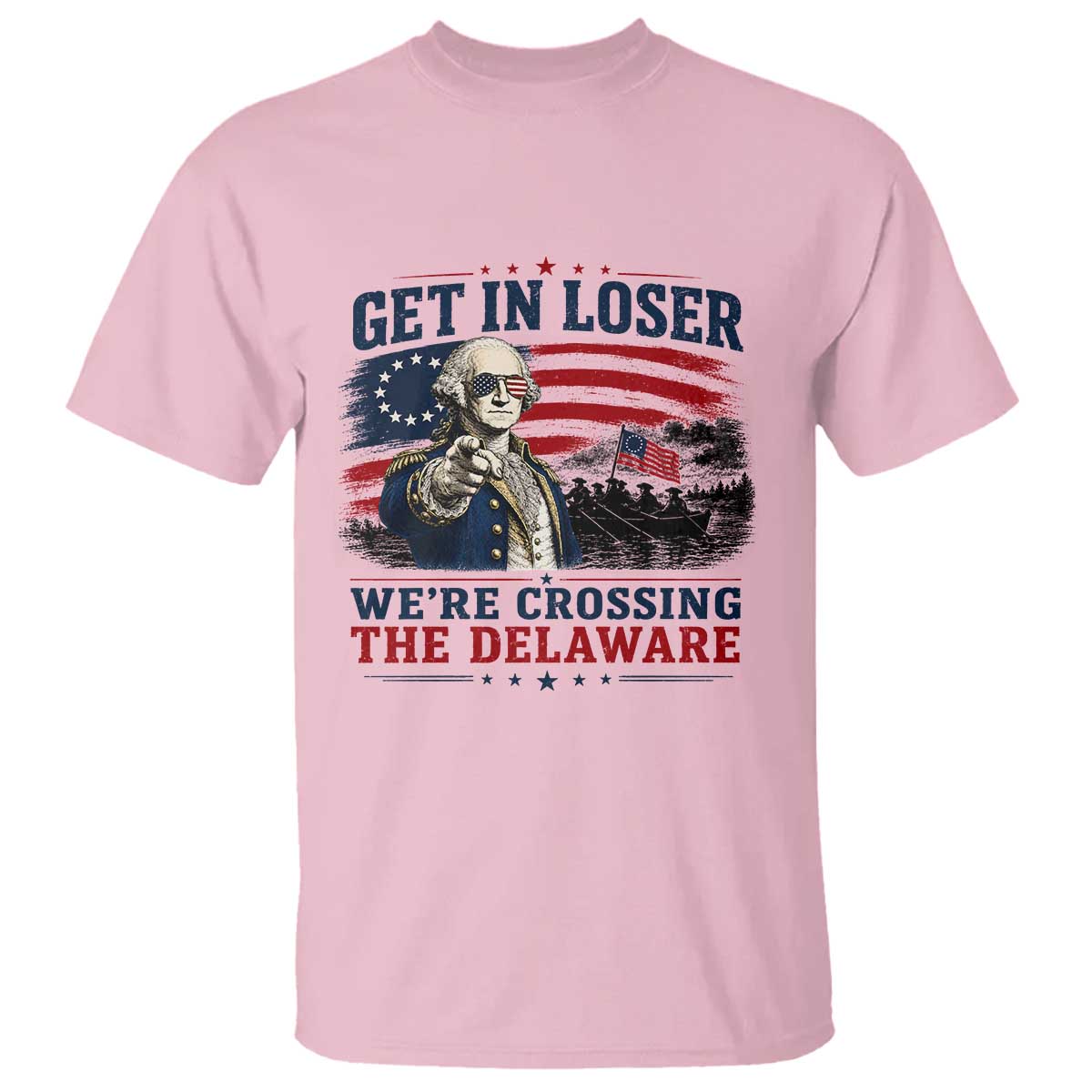 Get In Loser We're Crossing The Delaware Uncle Sam Style T Shirt Funny George Washington Pointing Vintage American Flag Patriotic