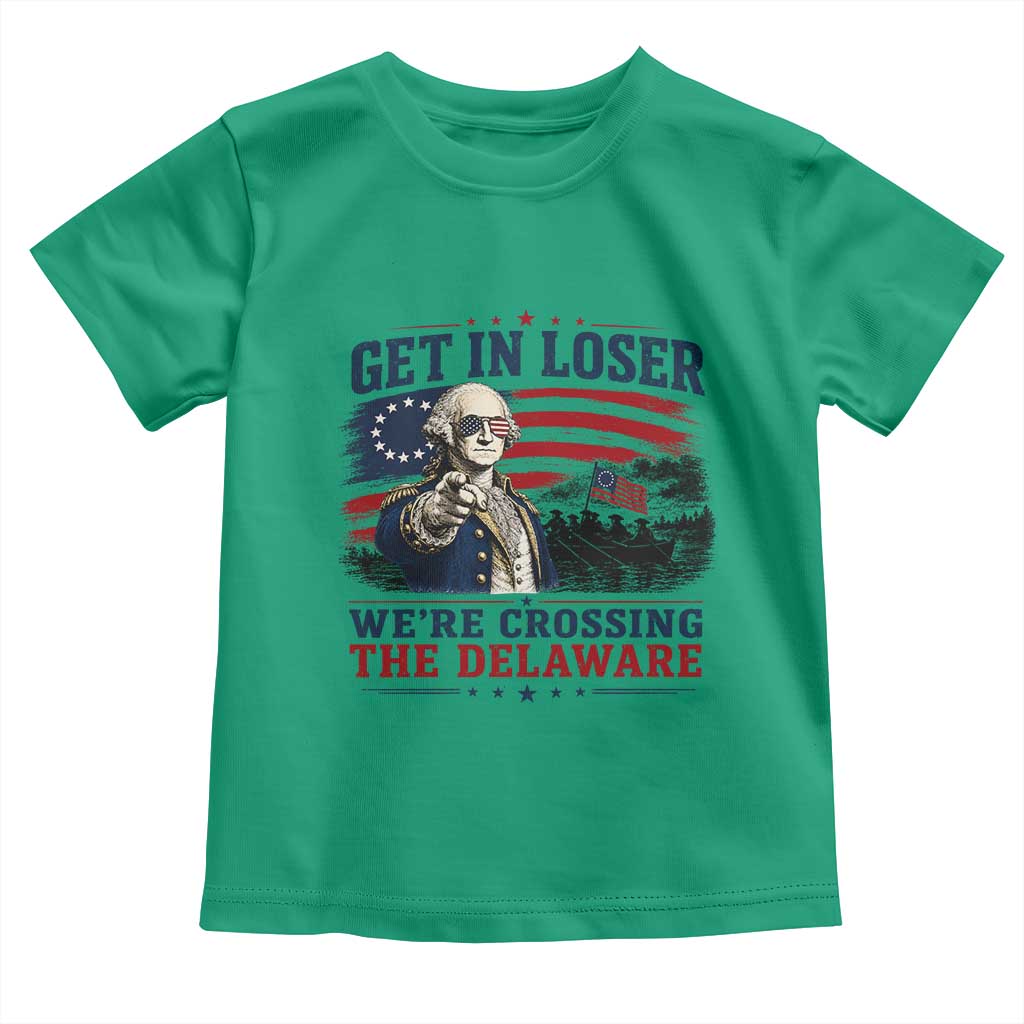Get In Loser We're Crossing The Delaware Uncle Sam Style Toddler T Shirt Funny George Washington Pointing Vintage American Flag Patriotic