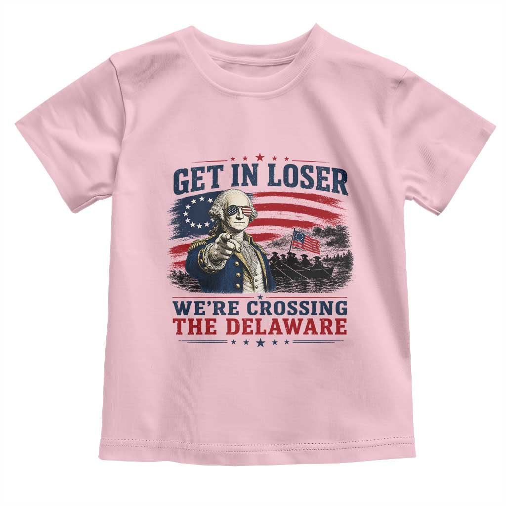 Get In Loser We're Crossing The Delaware Uncle Sam Style Toddler T Shirt Funny George Washington Pointing Vintage American Flag Patriotic
