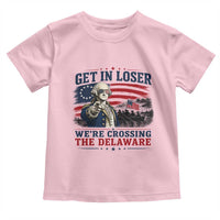 Get In Loser We're Crossing The Delaware Uncle Sam Style Toddler T Shirt Funny George Washington Pointing Vintage American Flag Patriotic