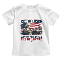 Get In Loser We're Crossing The Delaware Uncle Sam Style Toddler T Shirt Funny George Washington Pointing Vintage American Flag Patriotic