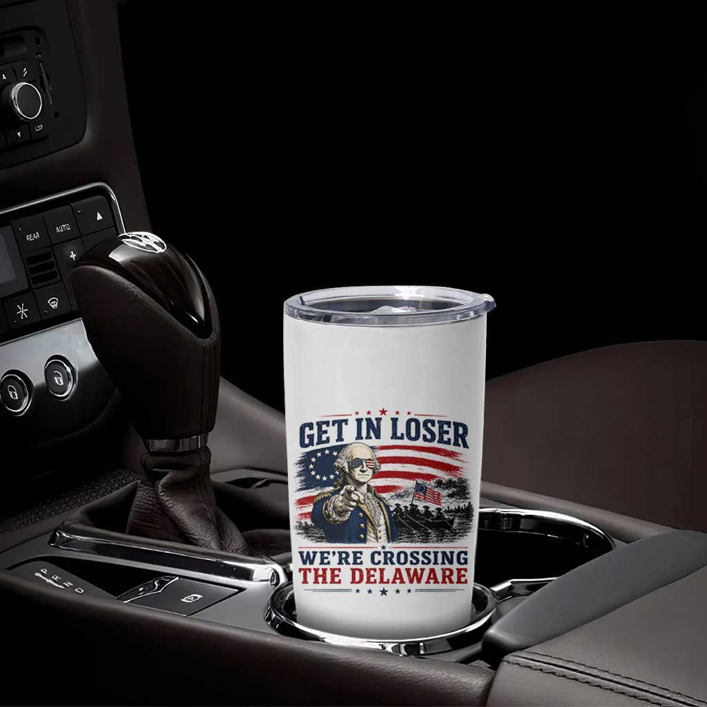 Get In Loser We're Crossing The Delaware Uncle Sam Style Tumbler Cup Funny George Washington Pointing Vintage American Flag Patriotic
