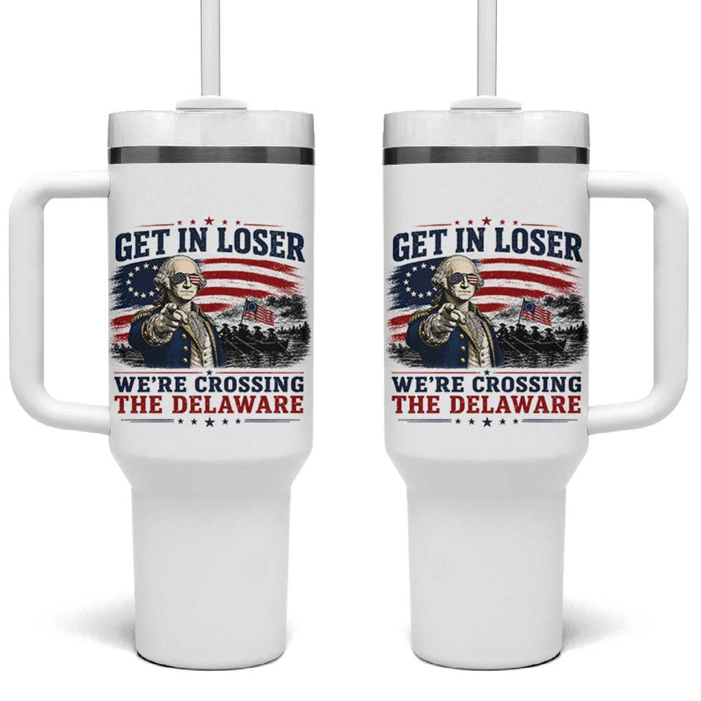 Get In Loser We're Crossing The Delaware Uncle Sam Style Tumbler With Handle Funny George Washington Pointing Vintage American Flag Patriotic