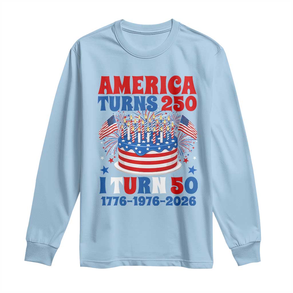 America Turns 250 I Turn 50 Funny 1976 Birthday Long Sleeve Shirt American Flag Cake 1776 to 2026 Semiquincentennial