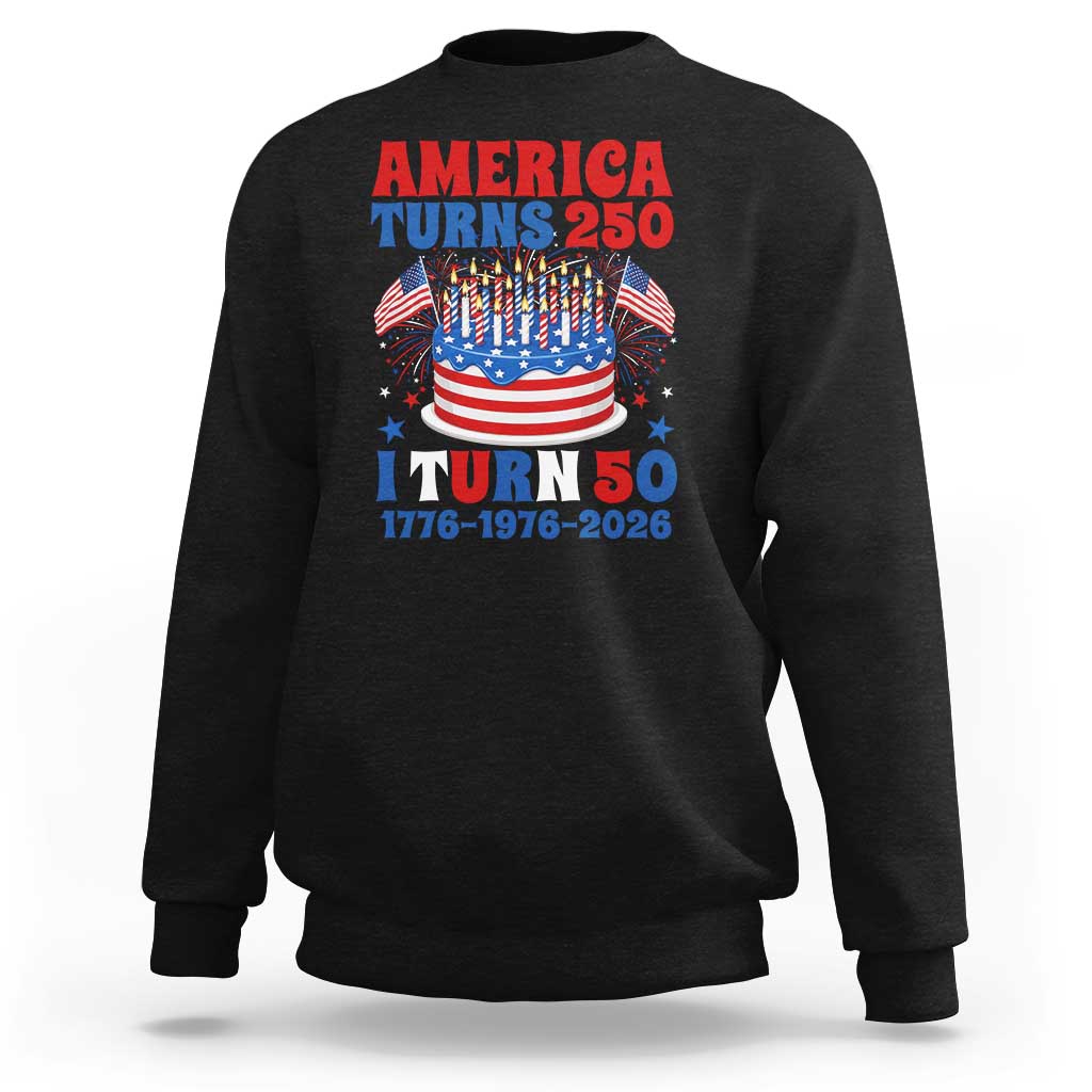 America Turns 250 I Turn 50 Funny 1976 Birthday Sweatshirt American Flag Cake 1776 to 2026 Semiquincentennial