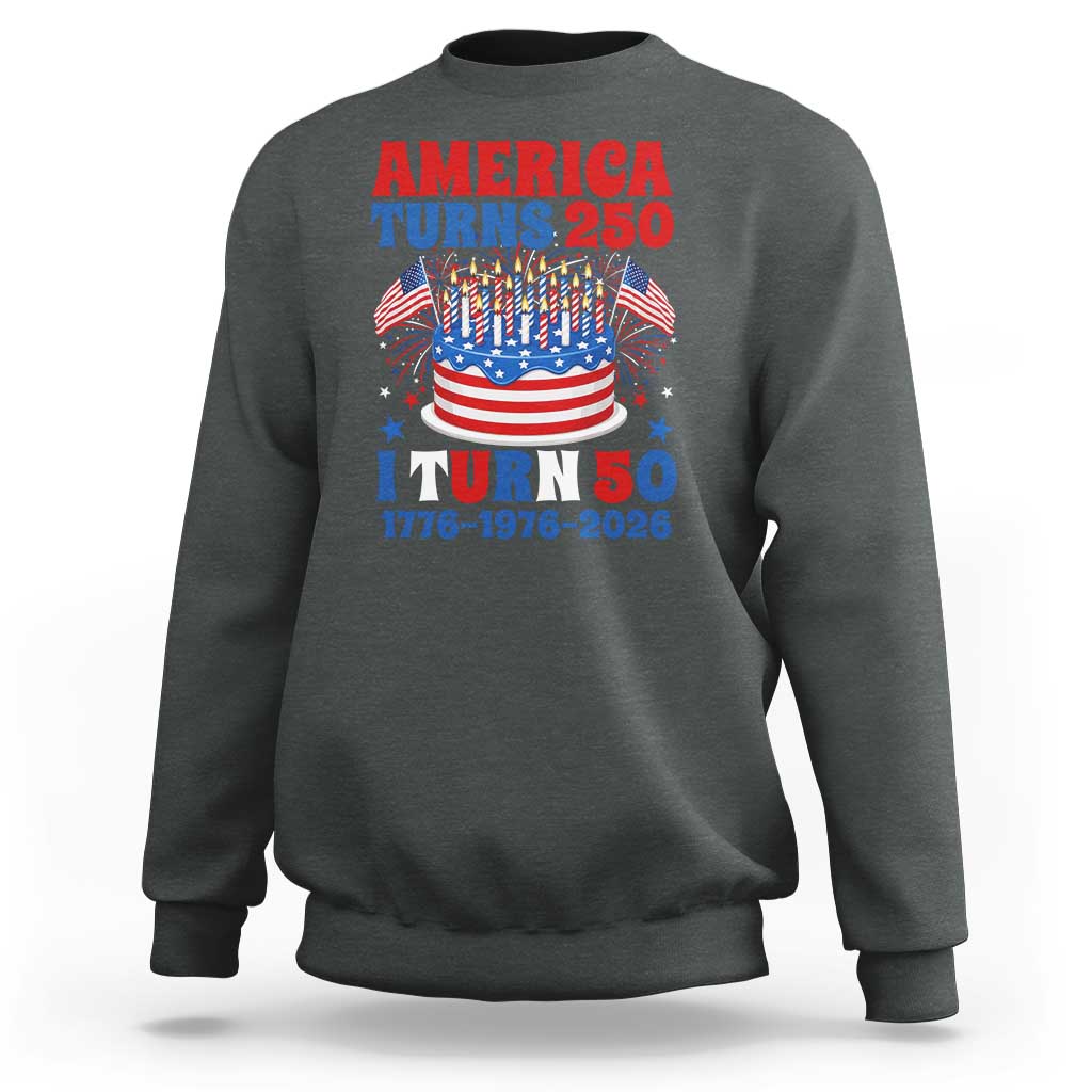 America Turns 250 I Turn 50 Funny 1976 Birthday Sweatshirt American Flag Cake 1776 to 2026 Semiquincentennial