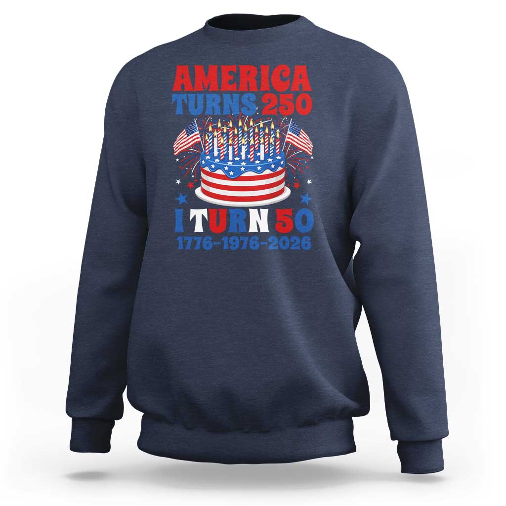 America Turns 250 I Turn 50 Funny 1976 Birthday Sweatshirt American Flag Cake 1776 to 2026 Semiquincentennial