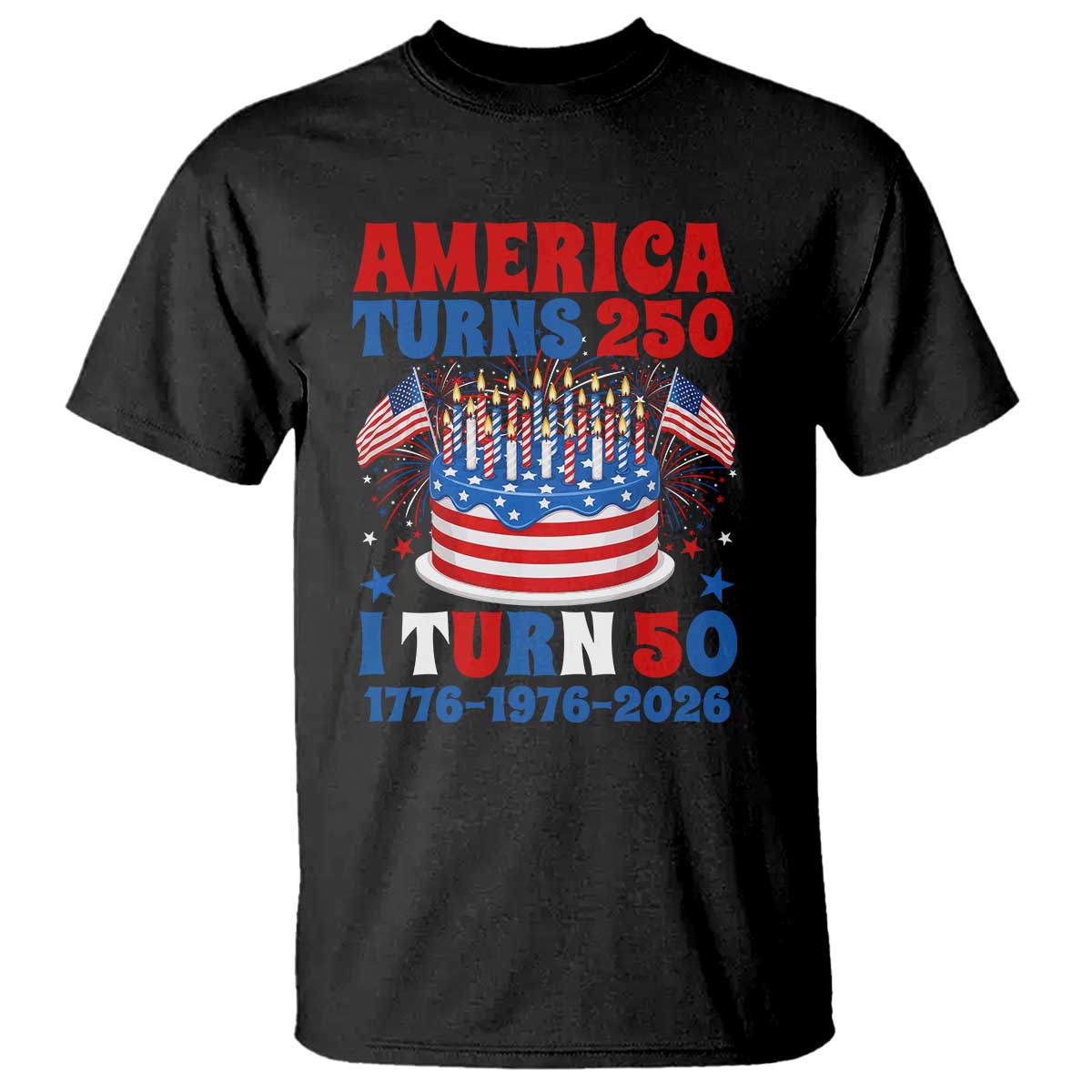 America Turns 250 I Turn 50 Funny 1976 Birthday T Shirt American Flag Cake 1776 to 2026 Semiquincentennial