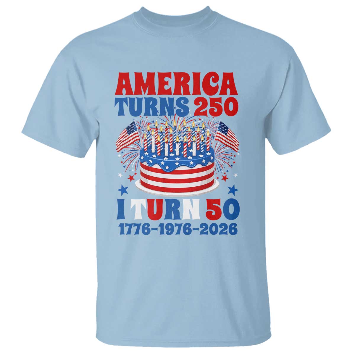 America Turns 250 I Turn 50 Funny 1976 Birthday T Shirt American Flag Cake 1776 to 2026 Semiquincentennial