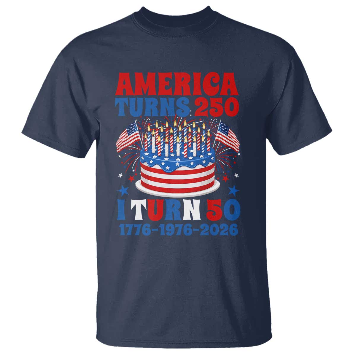 America Turns 250 I Turn 50 Funny 1976 Birthday T Shirt American Flag Cake 1776 to 2026 Semiquincentennial