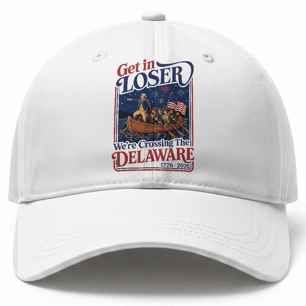 Get In Loser We're Crossing The Delaware 1776 to 2026 Retro Baseball Cap Funny George Washington Patriotic Fireworks Semiquincentennial