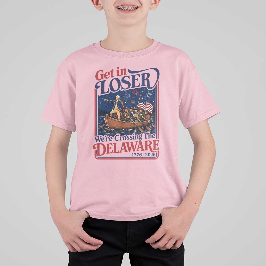 Get In Loser We're Crossing The Delaware 1776 to 2026 Retro T Shirt For Kid Funny George Washington Patriotic Fireworks Semiquincentennial