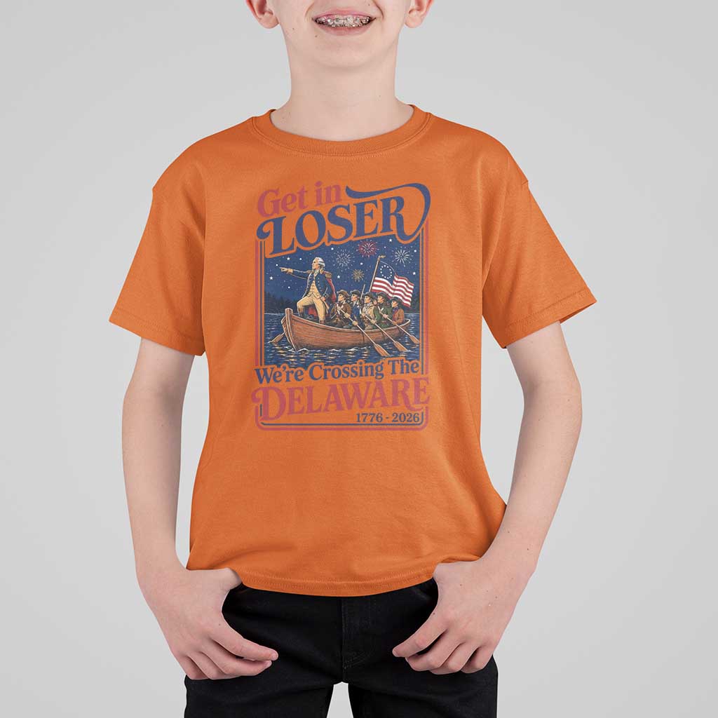 Get In Loser We're Crossing The Delaware 1776 to 2026 Retro T Shirt For Kid Funny George Washington Patriotic Fireworks Semiquincentennial