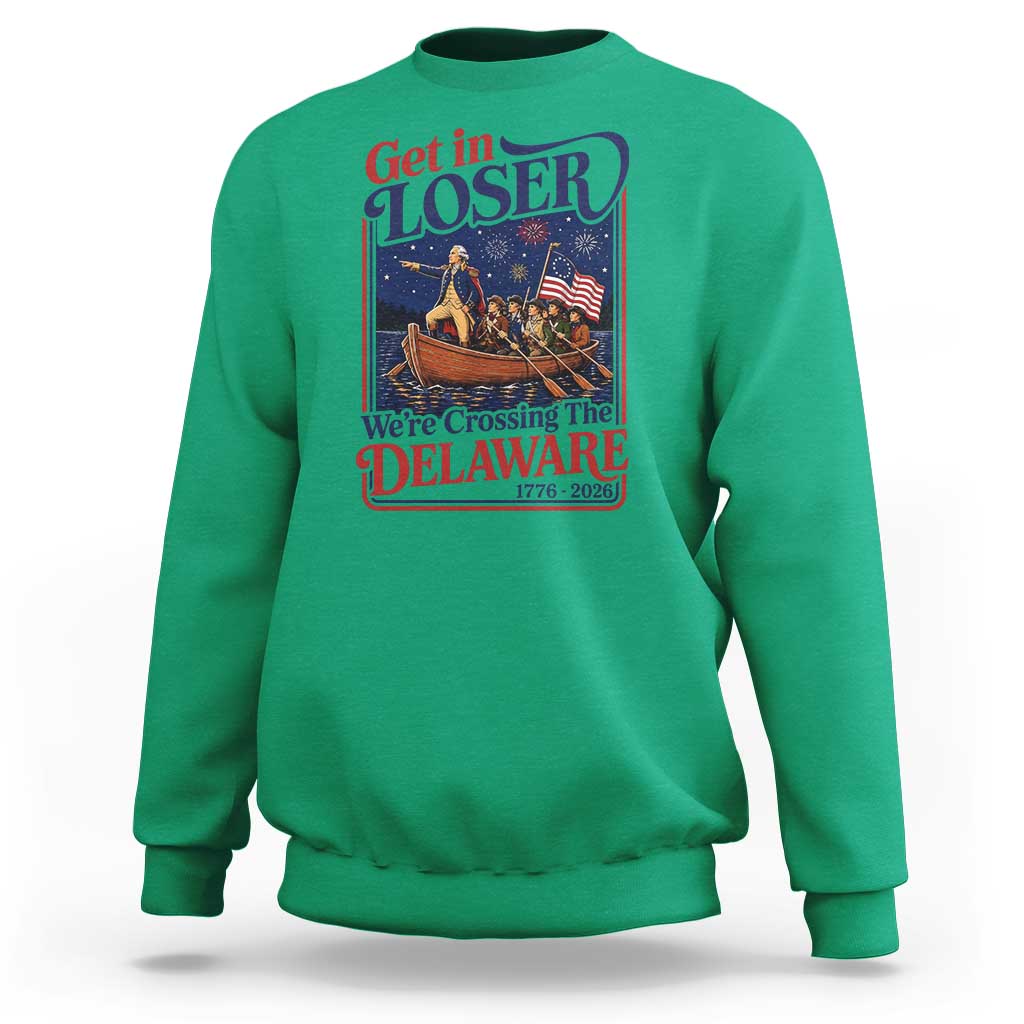 Get In Loser We're Crossing The Delaware 1776 to 2026 Retro Sweatshirt Funny George Washington Patriotic Fireworks Semiquincentennial