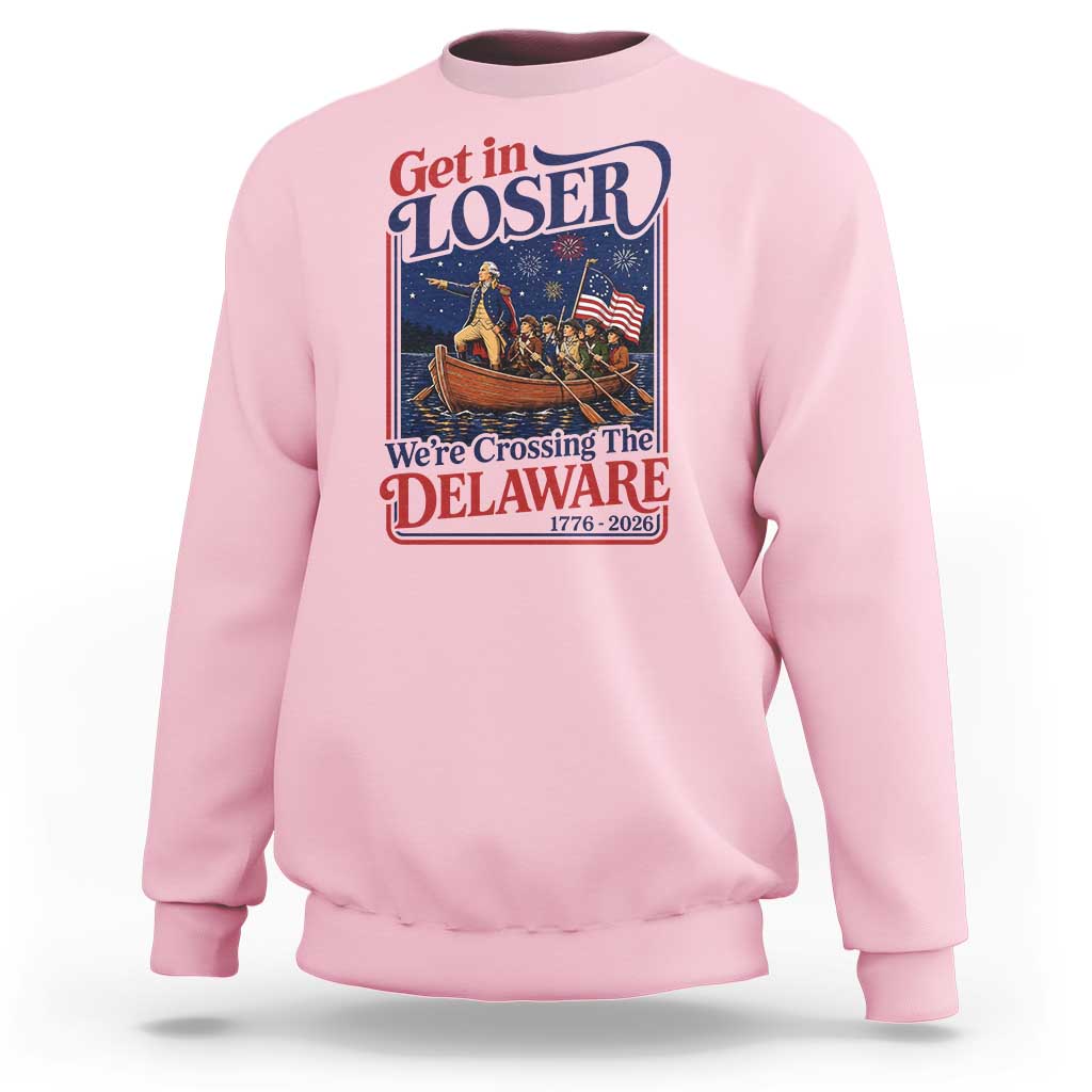 Get In Loser We're Crossing The Delaware 1776 to 2026 Retro Sweatshirt Funny George Washington Patriotic Fireworks Semiquincentennial