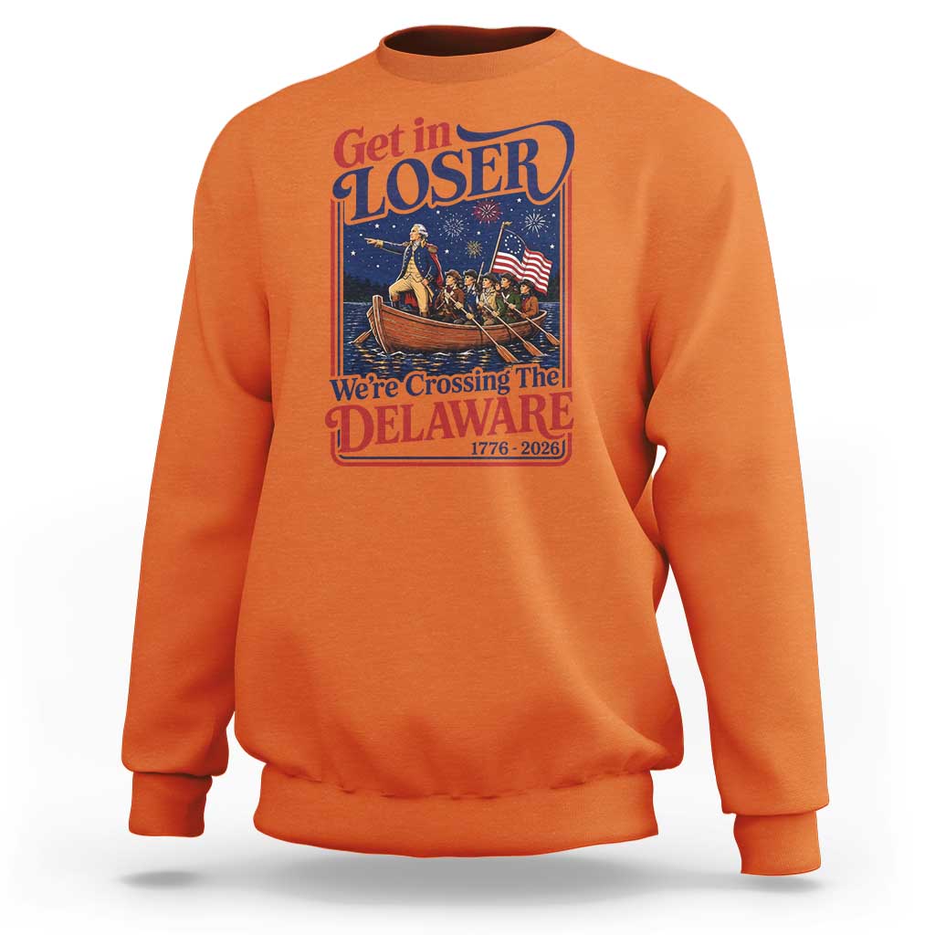 Get In Loser We're Crossing The Delaware 1776 to 2026 Retro Sweatshirt Funny George Washington Patriotic Fireworks Semiquincentennial