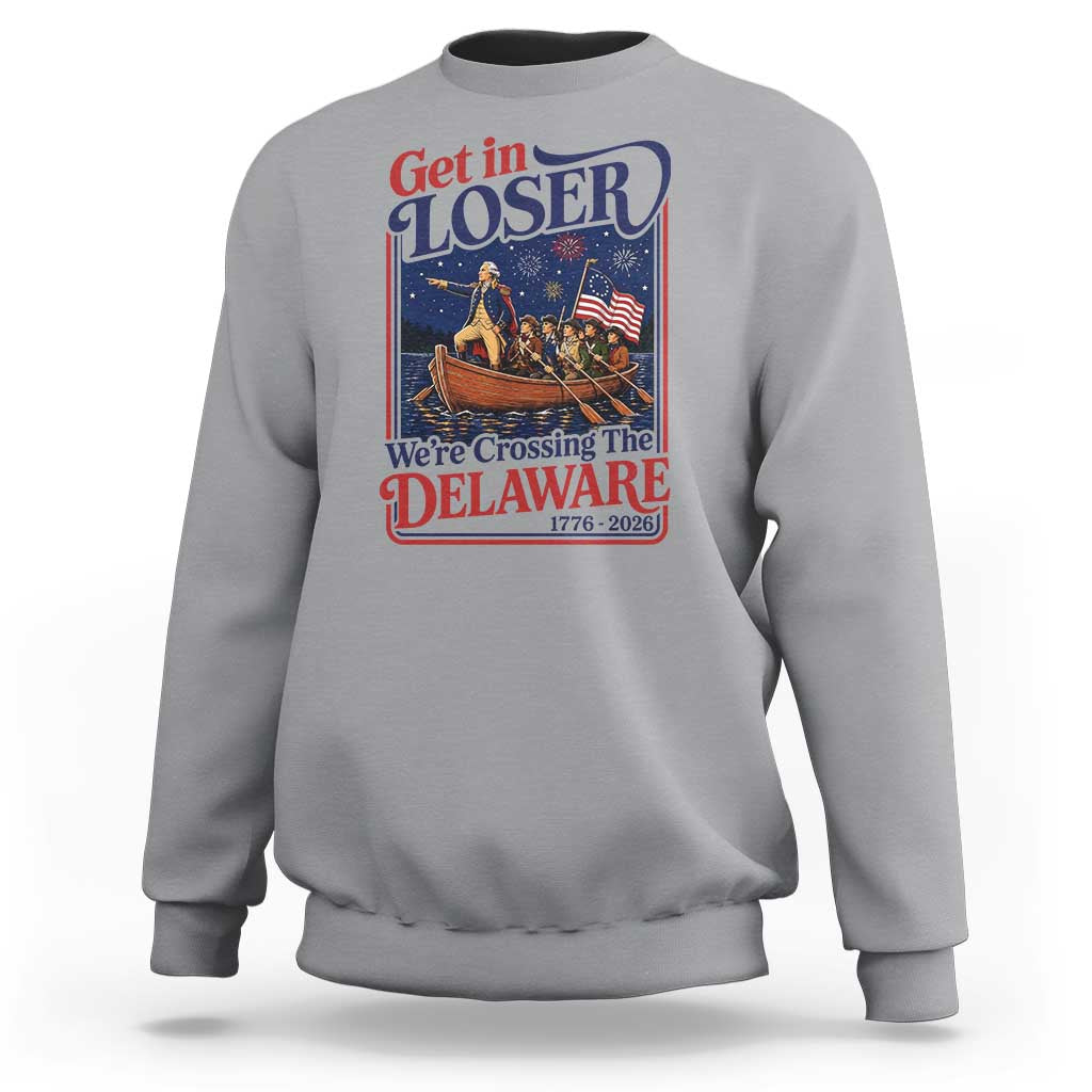 Get In Loser We're Crossing The Delaware 1776 to 2026 Retro Sweatshirt Funny George Washington Patriotic Fireworks Semiquincentennial