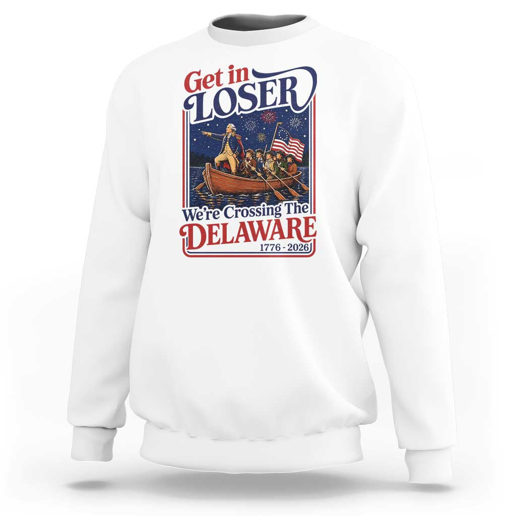Get In Loser We're Crossing The Delaware 1776 to 2026 Retro Sweatshirt Funny George Washington Patriotic Fireworks Semiquincentennial