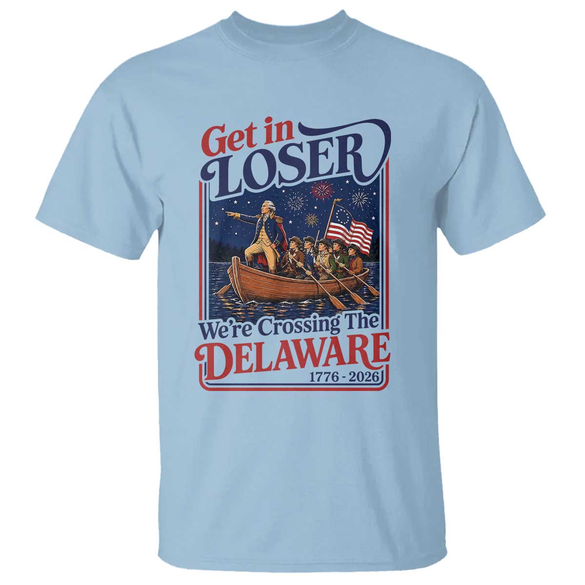 Get In Loser We're Crossing The Delaware 1776 to 2026 Retro T Shirt Funny George Washington Patriotic Fireworks Semiquincentennial