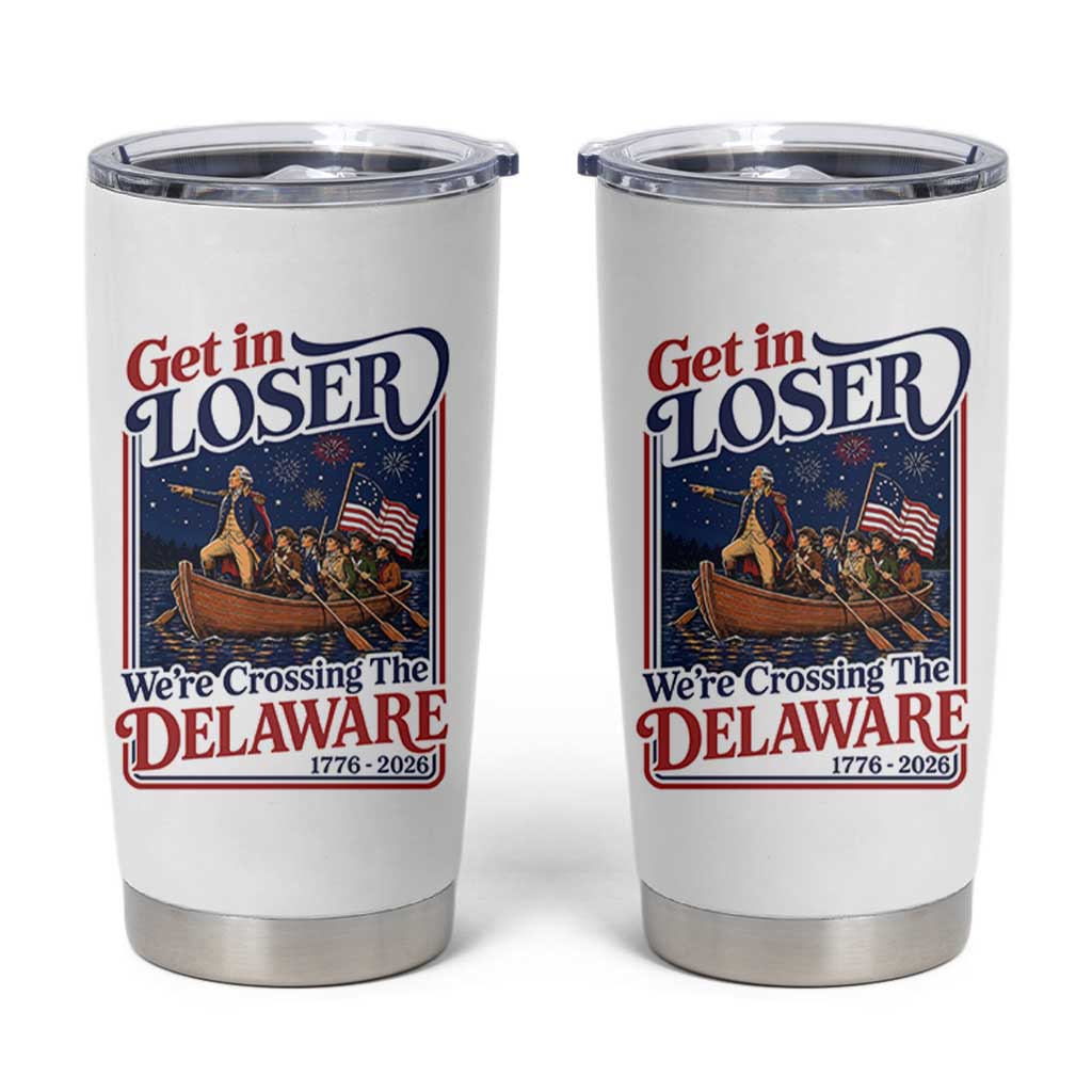 Get In Loser We're Crossing The Delaware 1776 to 2026 Retro Tumbler Cup Funny George Washington Patriotic Fireworks Semiquincentennial