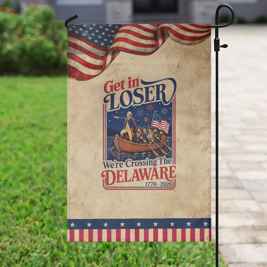 Get In Loser We're Crossing The Delaware 1776 to 2026 Retro Patriotic Garden Flag Funny George Washington Fireworks Semiquincentennial