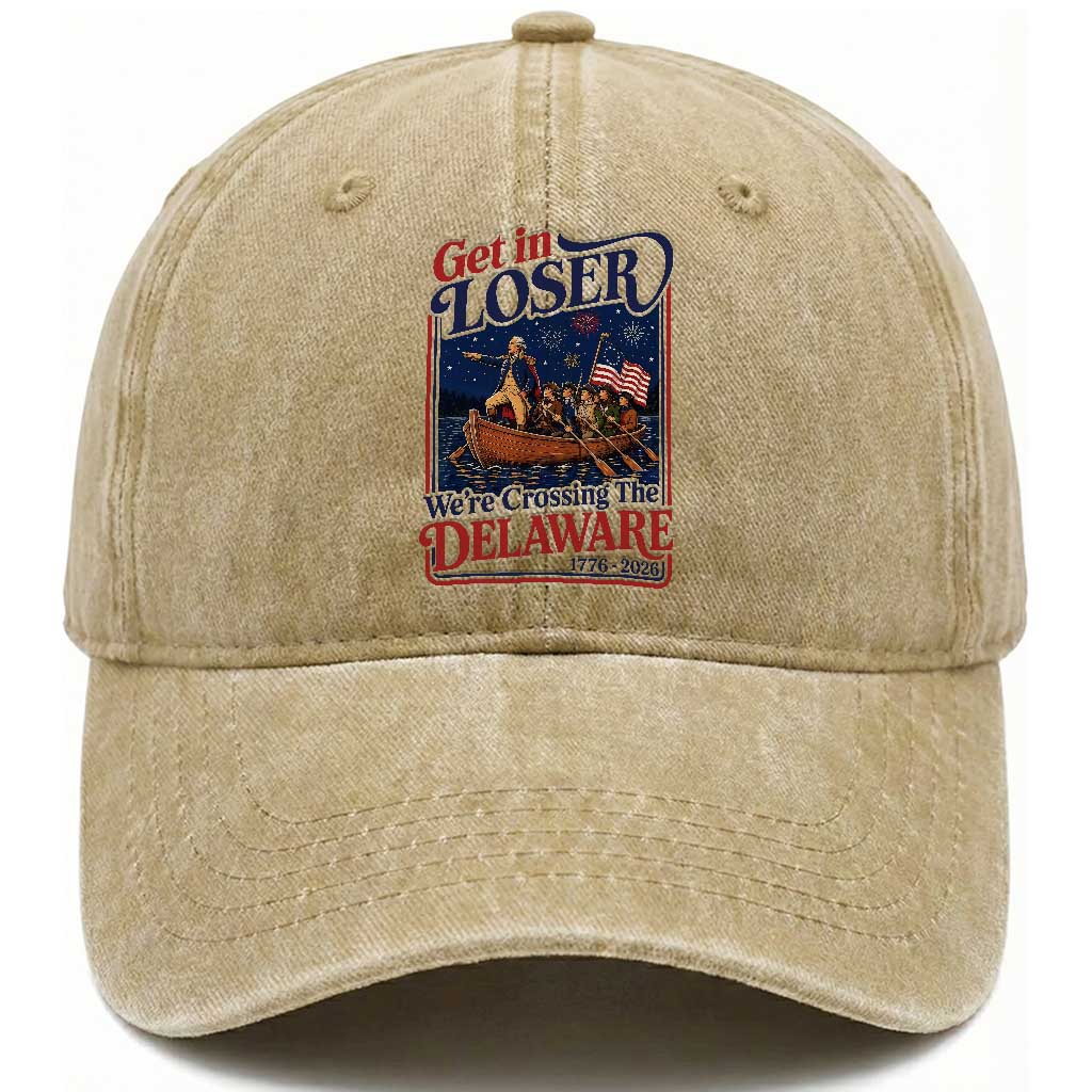 Get In Loser We're Crossing The Delaware 1776 to 2026 Retro Washed Cotton Baseball Cap Funny George Washington Patriotic Fireworks Semiquincentennial