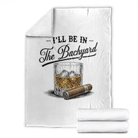 Whiskey Glass and Cigar I Will Be In The Backyard Throw Blanket Vintage Bourbon Lover Relaxing Fathers Day Gift for Men