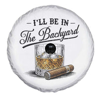 Whiskey Glass and Cigar I Will Be In The Backyard Spare Tire Cover Vintage Bourbon Lover Relaxing Fathers Day Gift for Men